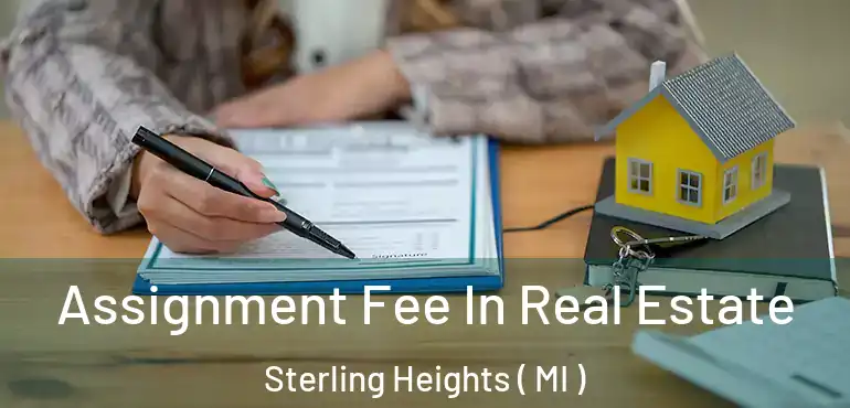 Assignment Fee In Real Estate Sterling Heights ( MI )