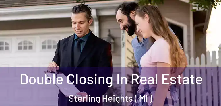  Double Closing In Real Estate Sterling Heights ( MI )