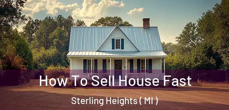  How To Sell House Fast Sterling Heights ( MI )