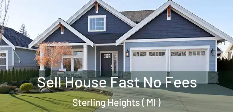  Sell House Fast No Fees Sterling Heights ( MI )