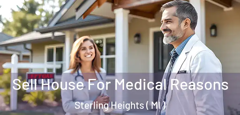  Sell House For Medical Reasons Sterling Heights ( MI )