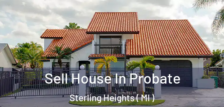  Sell House In Probate Sterling Heights ( MI )