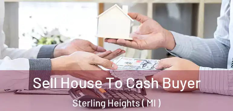  Sell House To Cash Buyer Sterling Heights ( MI )