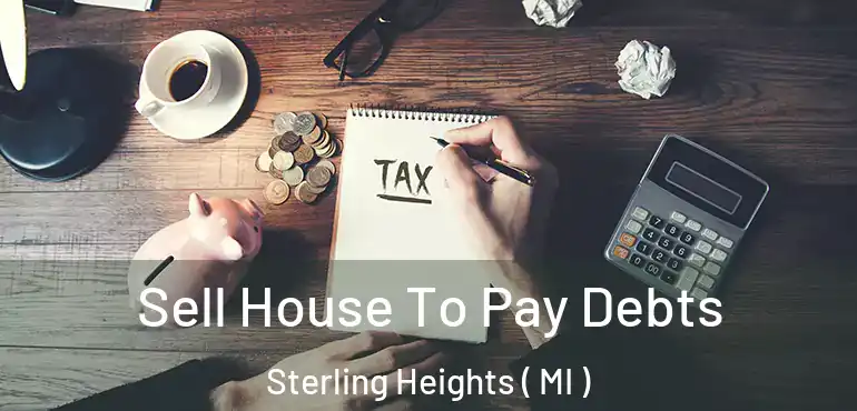  Sell House To Pay Debts Sterling Heights ( MI )