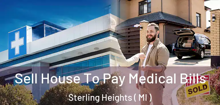  Sell House To Pay Medical Bills Sterling Heights ( MI )