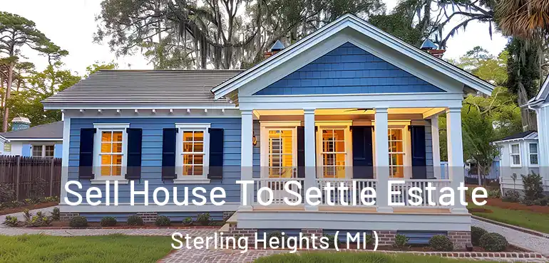  Sell House To Settle Estate Sterling Heights ( MI )