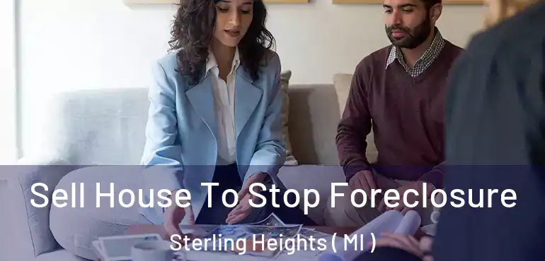  Sell House To Stop Foreclosure Sterling Heights ( MI )