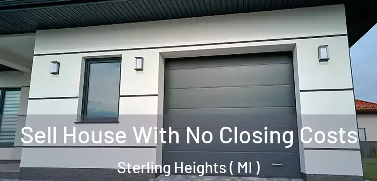  Sell House With No Closing Costs Sterling Heights ( MI )