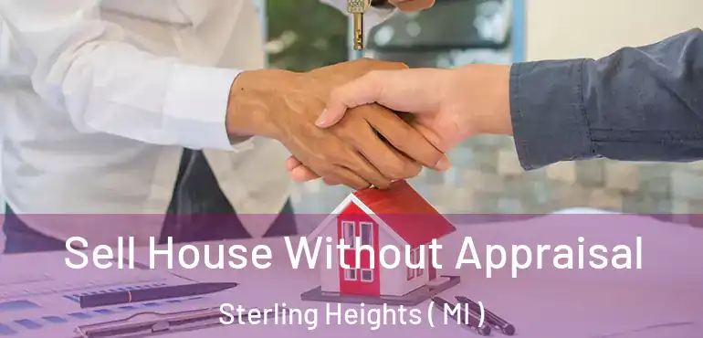  Sell House Without Appraisal Sterling Heights ( MI )