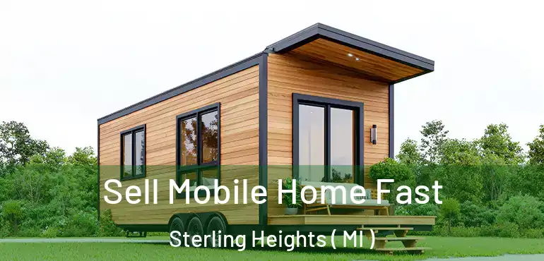  Sell Mobile Home Fast Sterling Heights ( MI )