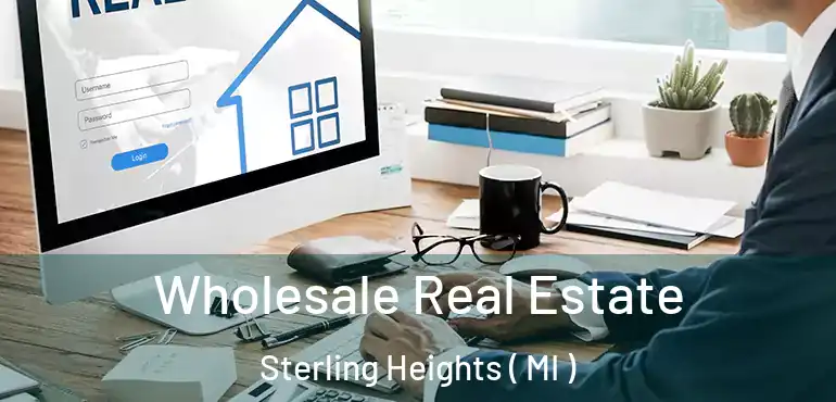  Wholesale Real Estate Sterling Heights ( MI )